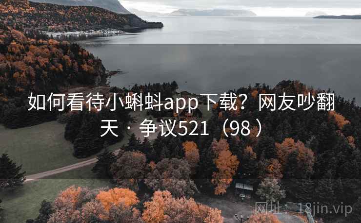 如何看待小蝌蚪app下载？网友吵翻天 · 争议521（98 ）  第2张