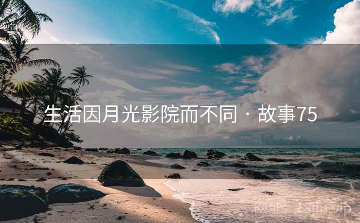 生活因月光影院而不同 · 故事75